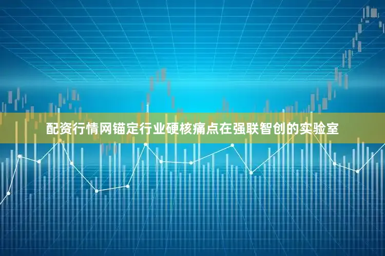配资行情网　　锚定行业硬核痛点　　在强联智创的实验室