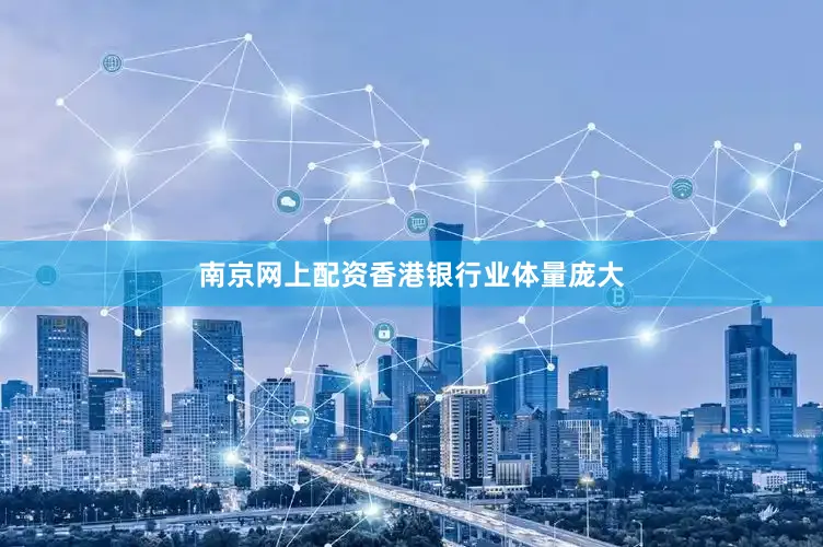 南京网上配资　　香港银行业体量庞大