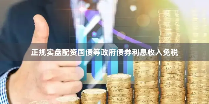 正规实盘配资国债等政府债券利息收入免税