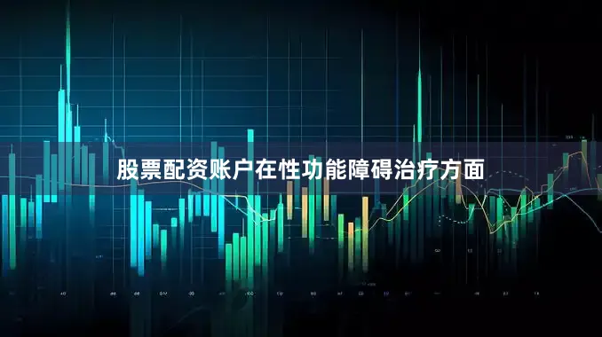 股票配资账户在性功能障碍治疗方面