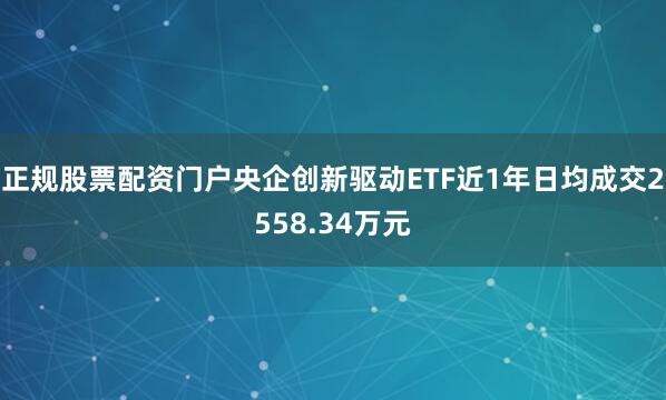正规股票配资门户央企创新驱动ETF近1年日均成交2558.34万元