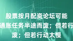 股票按月配资论坛可能会让抗通胀任务半途而废；但若行动太慢