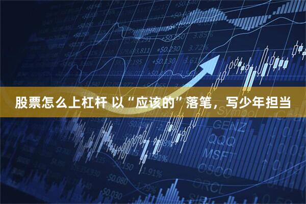 股票怎么上杠杆 以“应该的”落笔，写少年担当