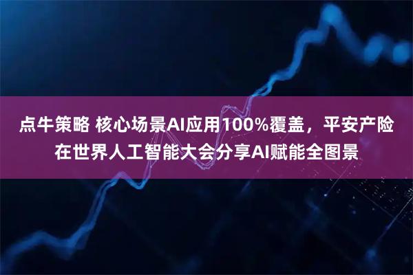 点牛策略 核心场景AI应用100%覆盖，平安产险在世界人工智能大会分享AI赋能全图景